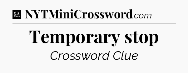 Temporary stop - LA Times Crossword