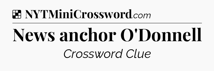 Solution: News anchor O'Donnell - NYT Crossword