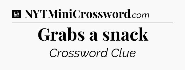 Grabs a snack - LA Times Crossword
