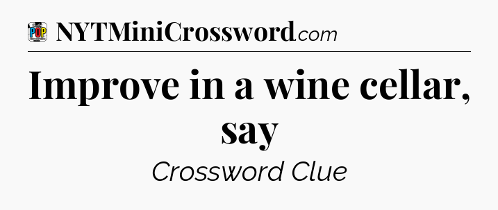 Improve in a wine cellar, say Crossword Clue
