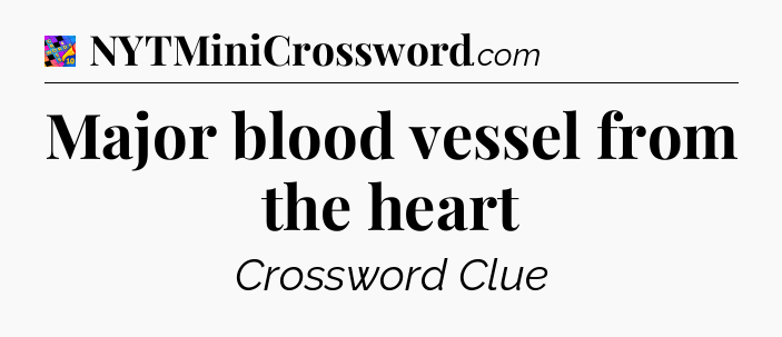 Major blood vessel from the heart Crossword Clue