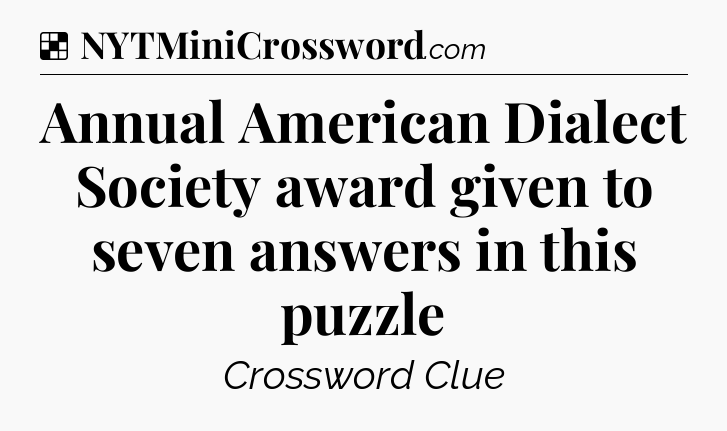 Solution: Annual American Dialect Society award given to seven answers in this puzzle - NYT Crossword
