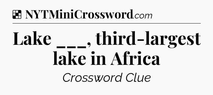 Solution: Lake ___, third-largest lake in Africa - NYT Crossword