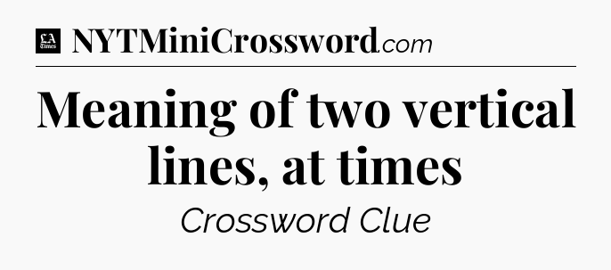 Meaning of two vertical lines, at times - LA Times Crossword