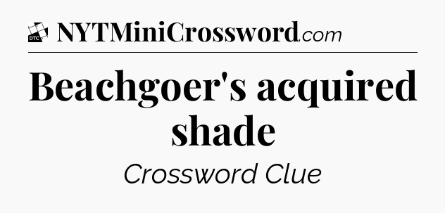 Beachgoer's acquired shade - Daily Themed Classic Crossword