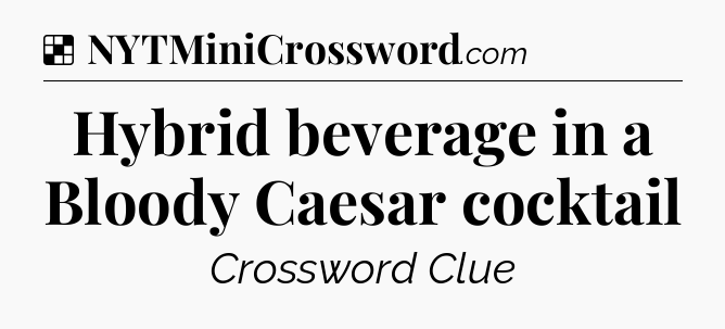 Solution: Hybrid beverage in a Bloody Caesar cocktail - NYT Crossword