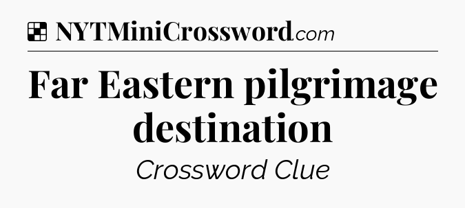Solution: Far Eastern pilgrimage destination - NYT Crossword