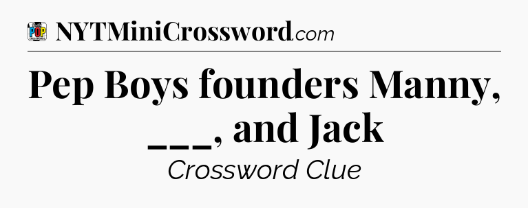 Pep Boys founders Manny, ___, and Jack Crossword Clue
