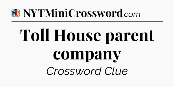 Toll House parent company Crossword Clue