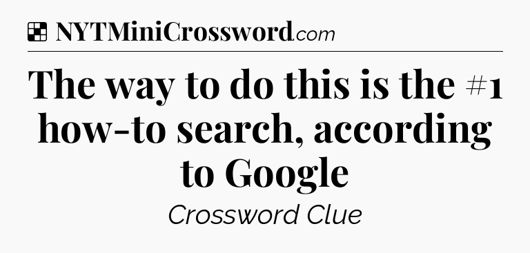 Solution: The way to do this is the #1 how-to search, according to Google - NYT Crossword