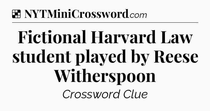 Solution: Fictional Harvard Law student played by Reese Witherspoon - NYT Crossword
