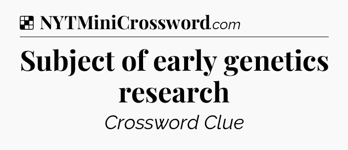 Solution: Subject of early genetics research - NYT Crossword