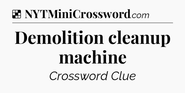 Solution: Demolition cleanup machine - NYT Crossword
