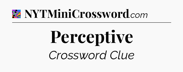 Perceptive Crossword Clue