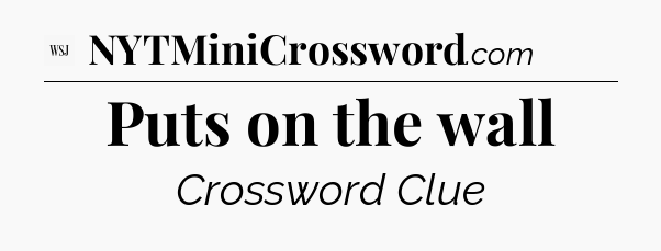 Puts on the wall - WSJ Crossword