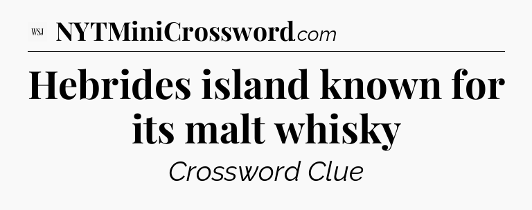 Hebrides island known for its malt whisky - WSJ Crossword