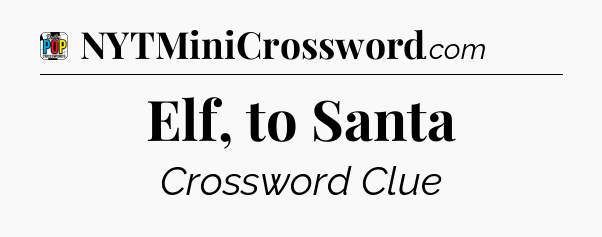 Elf, to Santa Crossword Clue