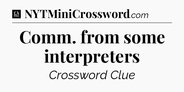 Comm. from some interpreters - LA Times Crossword