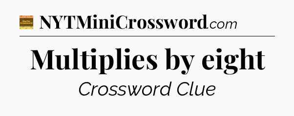 Multiplies by eight - Eugene Sheffer Crossword