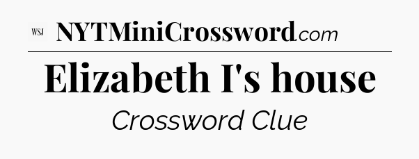 Elizabeth I's house - WSJ Crossword