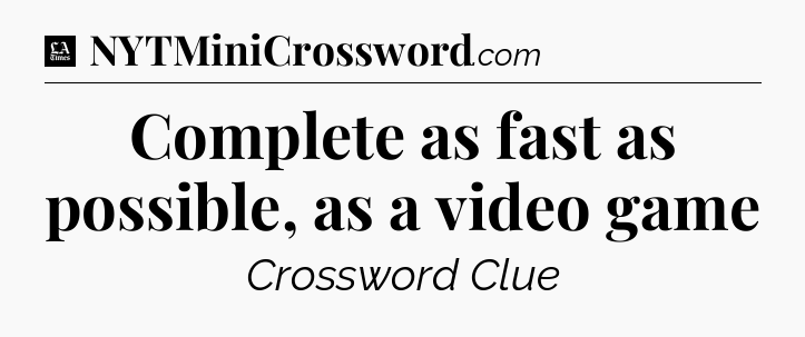 Complete as fast as possible, as a video game - LA Times Crossword