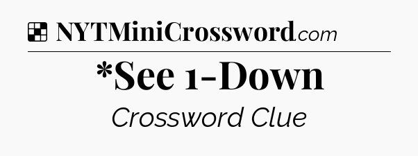 Solution: *See 1-Down - NYT Crossword