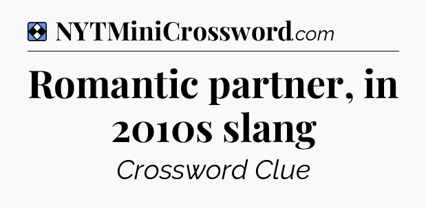 Solution: Romantic partner, in 2010s slang - NYT Mini Crossword