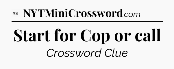 Start for Cop or call - WSJ Crossword
