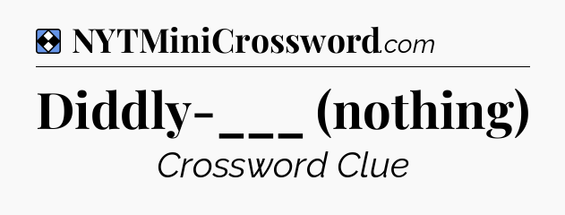Solution: Diddly-___ (nothing) - NYT Mini Crossword
