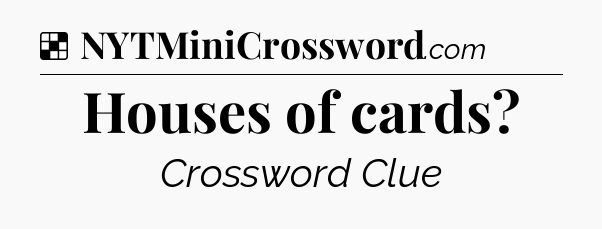 Solution: Houses of cards - NYT Crossword