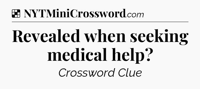 Solution: Revealed when seeking medical help - NYT Crossword