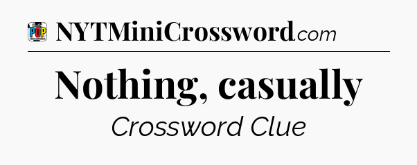 Nothing, casually Crossword Clue