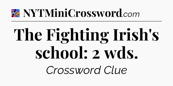 The Fighting Irish's school: 2 wds Crossword Clue