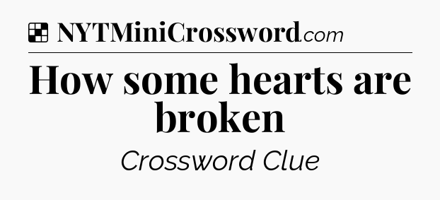 Solution: How some hearts are broken - NYT Crossword