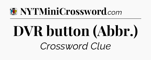 DVR button (Abbr.) Crossword Clue