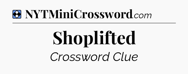 Solution: Shoplifted - NYT Mini Crossword