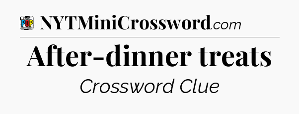 After-dinner treats Crossword Clue