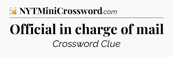 Official in charge of mail - 7 Little Words