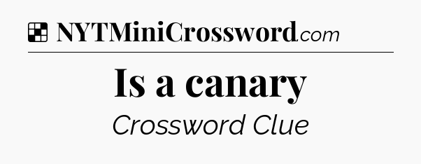 Solution: Is a canary - NYT Crossword