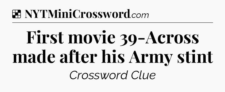 Solution: First movie 39-Across made after his Army stint - NYT Crossword