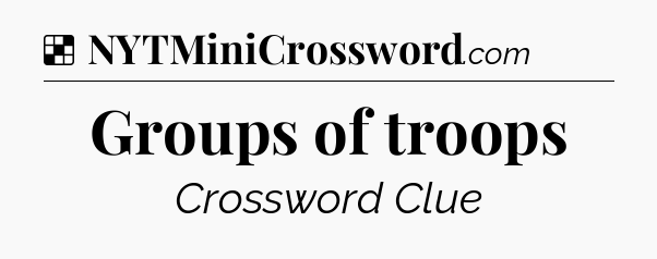 Solution: Groups of troops - NYT Crossword