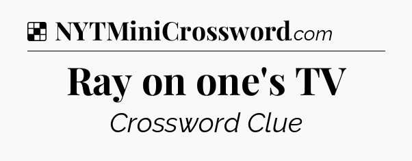 Solution: Ray on one's TV - NYT Crossword