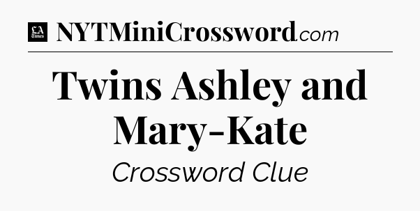 Twins Ashley and Mary-Kate - LA Times Crossword