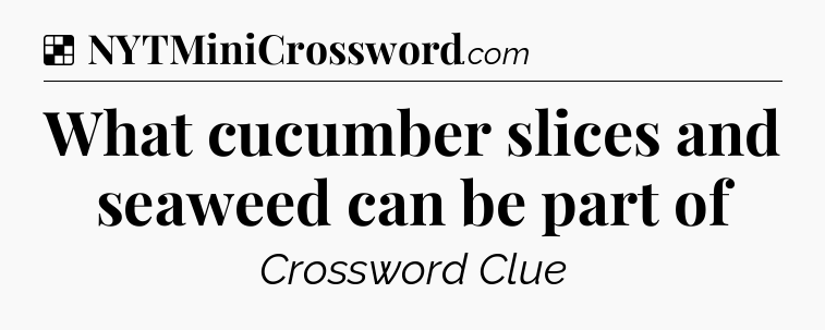 Solution: What cucumber slices and seaweed can be part of - NYT Crossword
