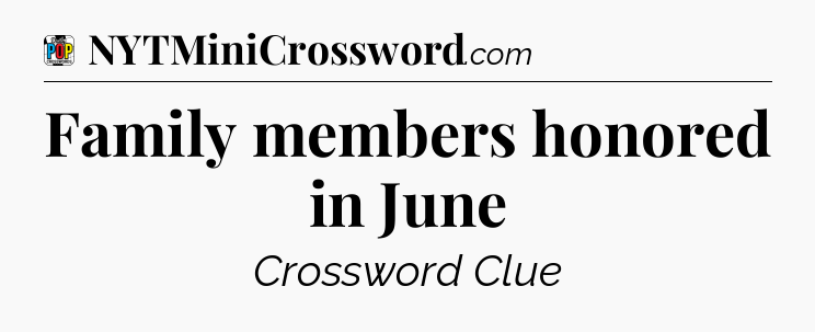 Family members honored in June Crossword Clue