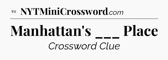 Manhattan's ___ Place - WSJ Crossword