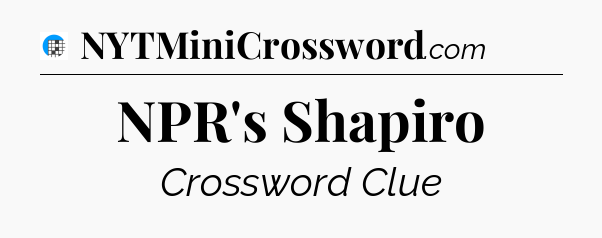 NPR's Shapiro Crossword Clue