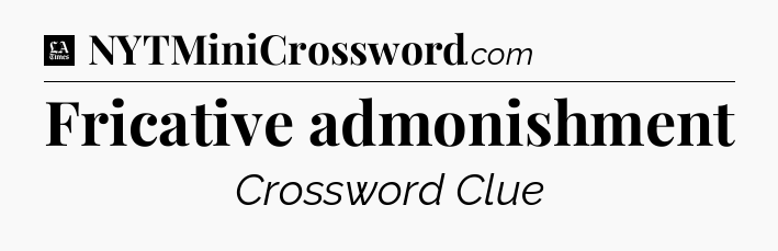 Fricative admonishment - LA Times Crossword