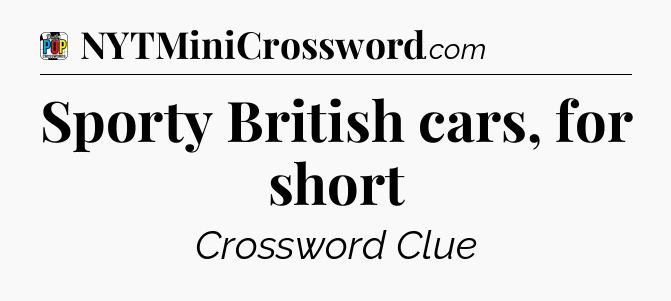 Sporty British cars, for short Crossword Clue