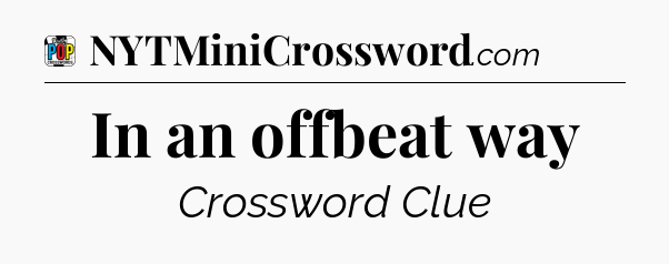 In an offbeat way Crossword Clue
